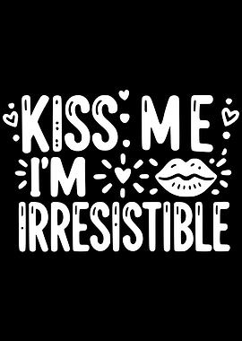 Kiss Me I'm Irresistible