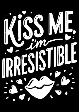 Kiss Me I'm Irresistible