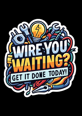Wire you waiting- Get it d