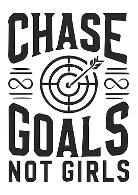 Chase Goals Not Girls