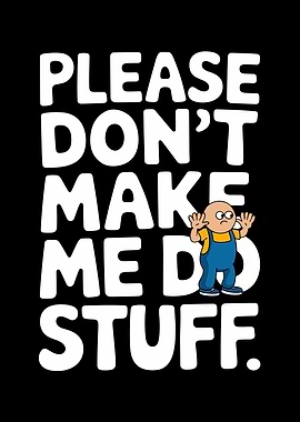 Please Don't Make Me Do Stuff