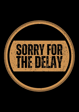 Sorry For The Delay