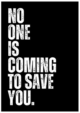 No One is Coming to Save You