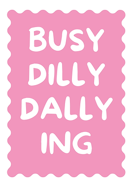 Busy Dilly Dallying
