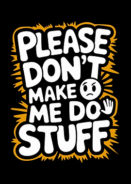 Please Don't Make Me Do Stuff