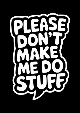Please Don't Make Me Do Stuff