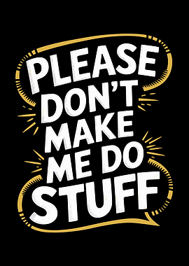 Please Don't Make Me Do Stuff