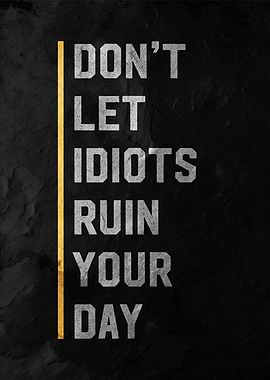 Don't Let Idiots Ruin Your Day