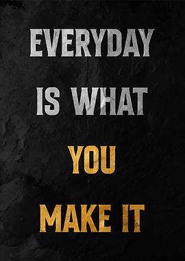 Everyday is What You Make It