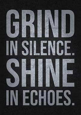 Grind In Silence Shine In Echoes