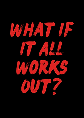 What If It All Works Out?