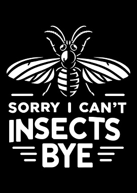 Sorry Can't Insects Bye
