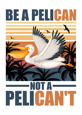 Be a Pelican, Not a Pelican't
