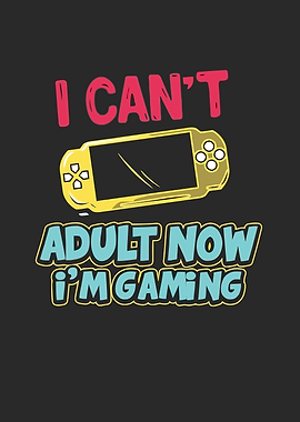 I Can't Adult Now I'm Gaming