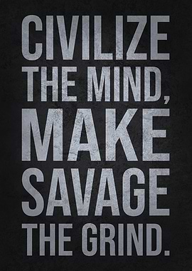 Civilize the Mind, Make Savage the Grind