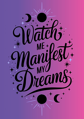 Watch Me Manifest My Dreams