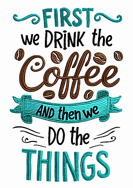 first i drink the coffee