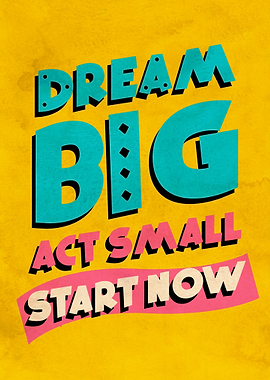 Dream Big Act Small Start Now