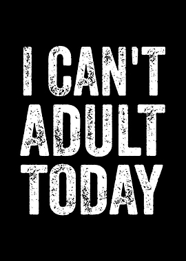 I Can't Adult Today