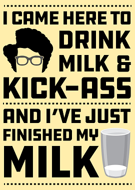 I Came Here to Drink Milk & Kick-Ass Quote