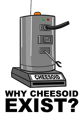 Why Cheesoid Exist? Quote