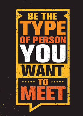 Be The Type You Want To Meet