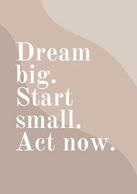 Dream Big, Start Small, Act Now