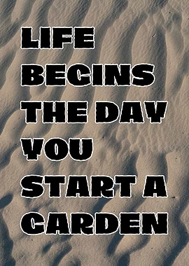 Life Begins Garden Quote