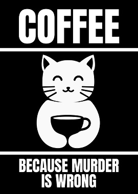 Coffee because murder is wrong