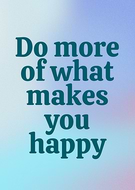 Do More of What Makes You Happy