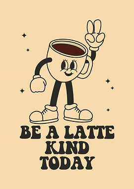 Be a Latte Kind Today