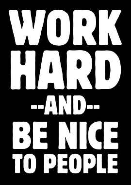 Work Hard Be Nice To People