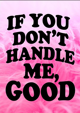 If You Don't Handle Me, Good