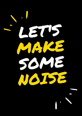 Let's Make Some Noise