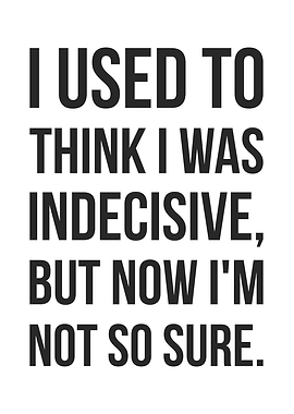 Funny Sarcastic Indecisive Quote