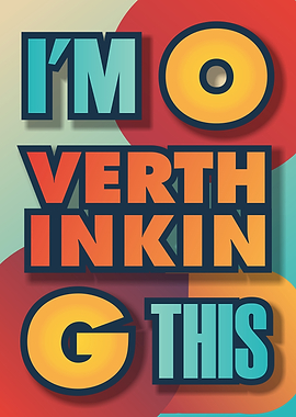 Im Overthinking This