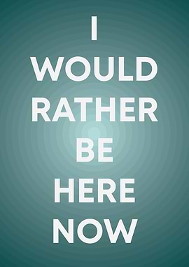 I Would Rather Be Here Now