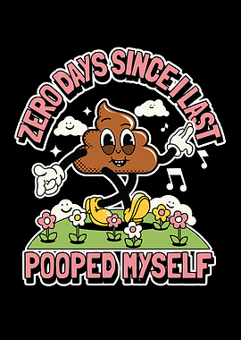 0 Days Since I Last Pooped