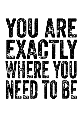 You are Exactly Where You Need