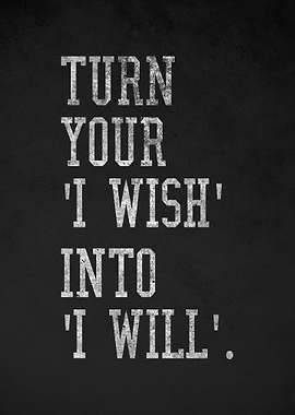 Turn Your 'I Wish' Into 'I Will'
