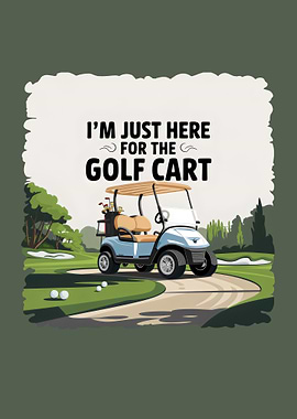 Golfing - Im Just here for the Golfcart