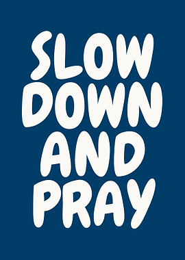Slow Down and Pray