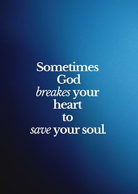 Sometimes God Breaks Your Heart to save your soul