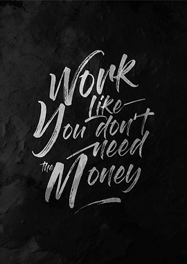 Work Like You Don't Need Money