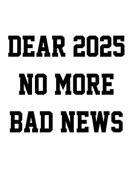 Dear 2025 No More Bad News