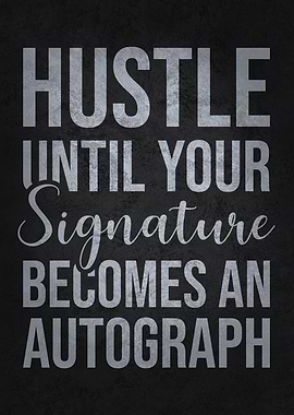 Hustle Until Your Signature Becomes an Autograph