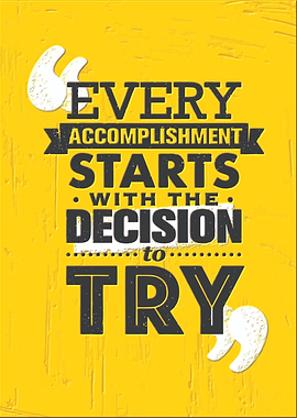Every Accomplishment Starts With The Decision To Try