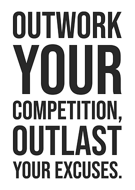 Outwork Your Competition, Outlast Your Excuses