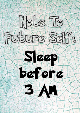 Note to Future Self: Sleep Before 3 AM