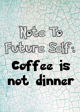 Coffee is Not Dinner